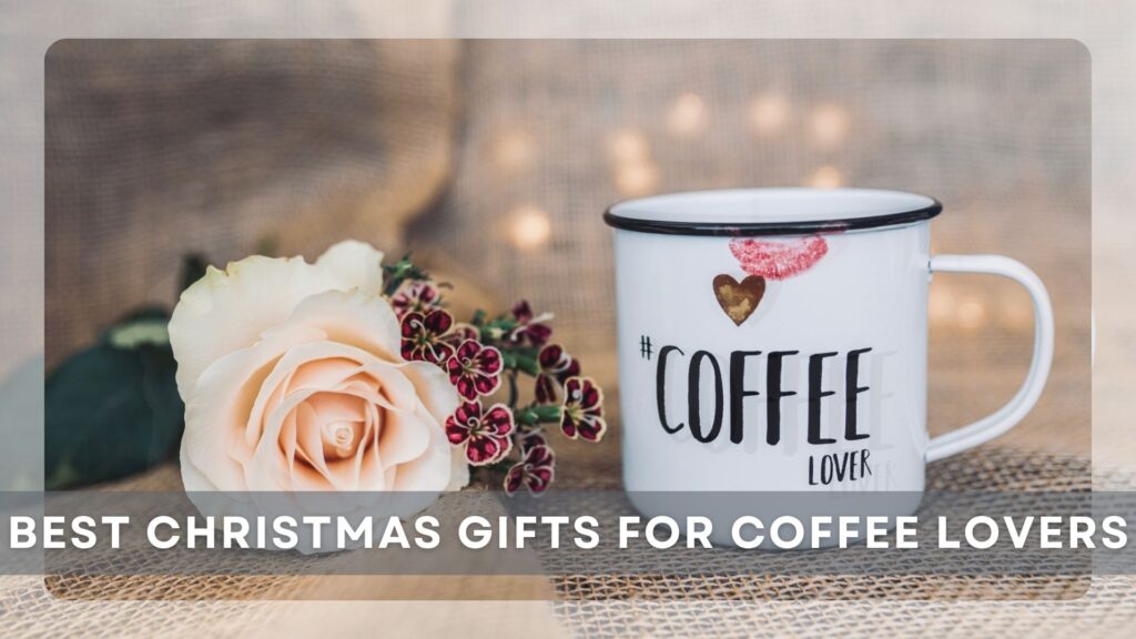 Best Christmas Gifts for Coffee Lovers