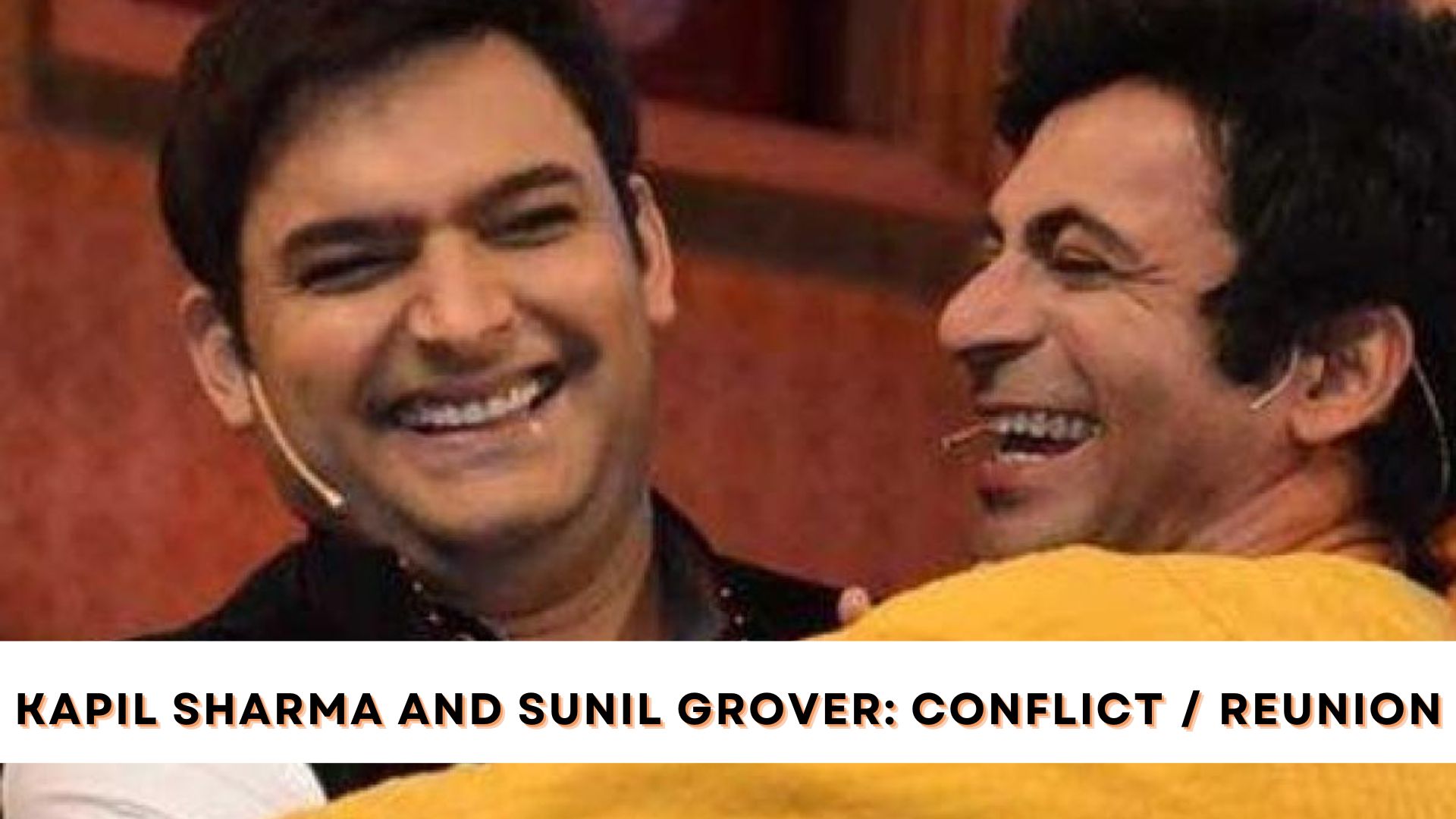 Kapil Sharma and Sunil Grover: Conflict / Reunion